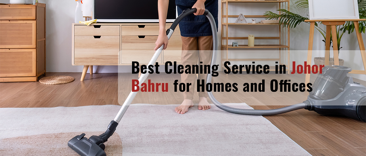 Best Cleaning Service in Johor Bahru for Homes and Offices